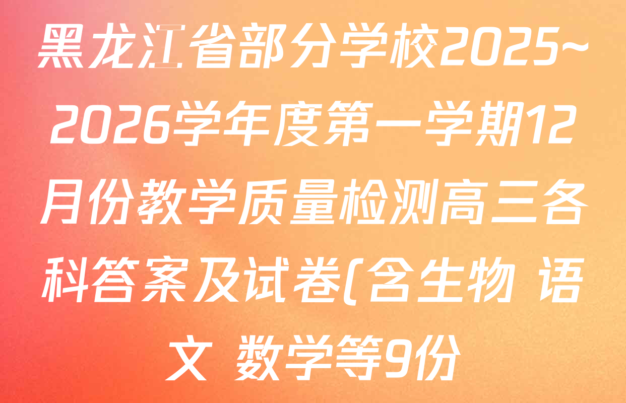 黑龙江省部分学校2025~2026学年度第一学期12月份教学质量检测高三各科答案及试卷(含生物 语文 数学等9份) 黑龙江省部分学校2025~2026学年度第一学期12月份教学质量检测高三各科答案及试卷(含生物 语文 数学等9份)